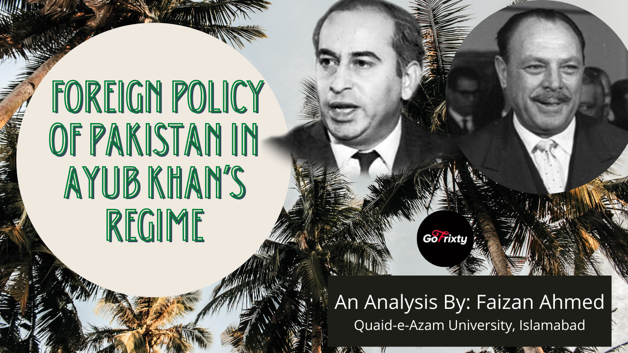 an analysis of ayub khan regime of the foreign policy of Pakistan by faizan