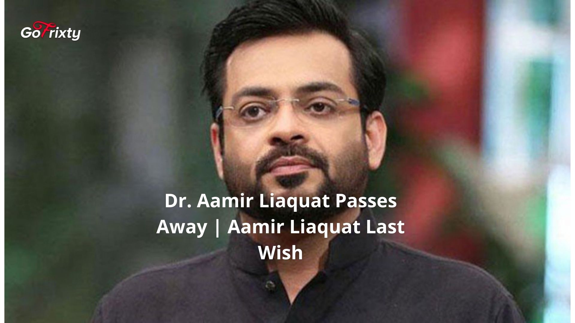 Dr. Aamir Liaquat Passes Away | Aamir Liaquat Last Wish