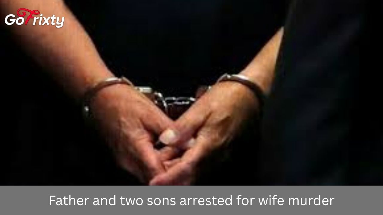Father and two sons arrested for wife murder